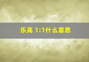 乐高 1:1什么意思